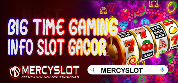 Info Slot Gacor Big Time Gaming : Mercyslot