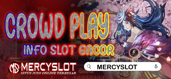 Info Slot Gacor Crowd Play : Mercyslot