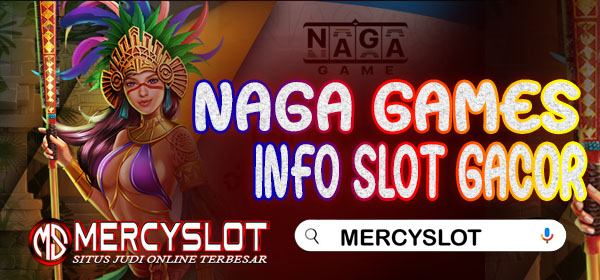 Info Slot Gacor Naga Games : Mercyslot