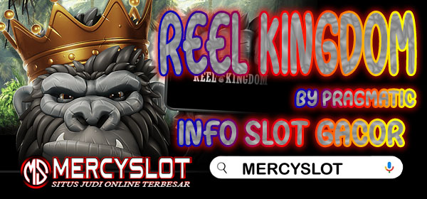 Info Slot Gacor Reel Kingdom : Mercyslot