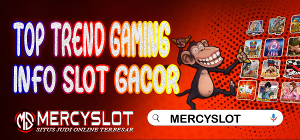Info Slot Gacor Top Trend Gaming : Mercyslot
