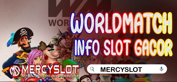 Info Slot Gacor Worldmatch : Mercyslot
